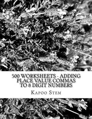 Book cover for 500 Worksheets - Adding Place Value Commas to 8 Digit Numbers