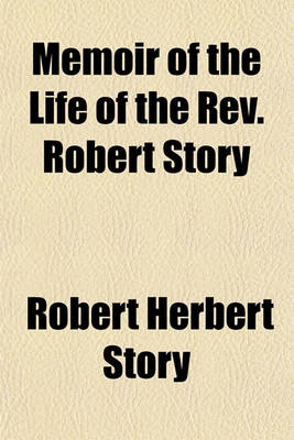 Book cover for Memoir of the Life of the REV. Robert Story; Including Passages of Scottish Religious and Ecclesiastical History During the Second Quarter of the Present Century