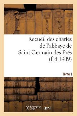 Cover of Recueil Des Chartes de l'Abbaye de Saint-Germain-Des-Pres. Tome I, 558-1182