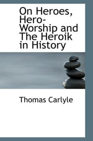 Cover of On Heroes, Hero-Worship and the Heroik in History