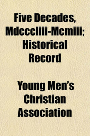 Cover of Five Decades, MDCCCLIII-MCMIII; Historical Record