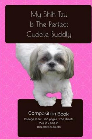 Cover of My Shih Tzu Is The Perfect Cuddle Buddy Composition Notebook