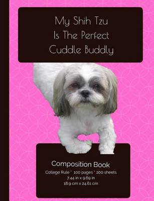 Cover of My Shih Tzu Is The Perfect Cuddle Buddy Composition Notebook