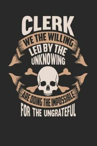 Cover of Clerk We the Willing Led by the Unknowing Are Doing the Impossible for the Ungrateful