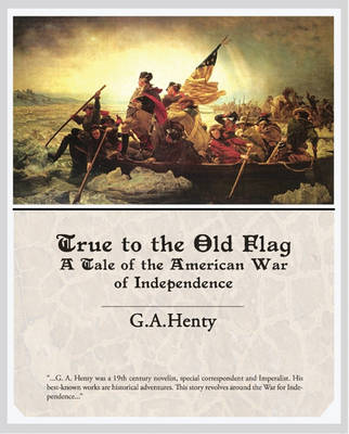 Book cover for True to the Old Flag a Tale of the American War of Independence