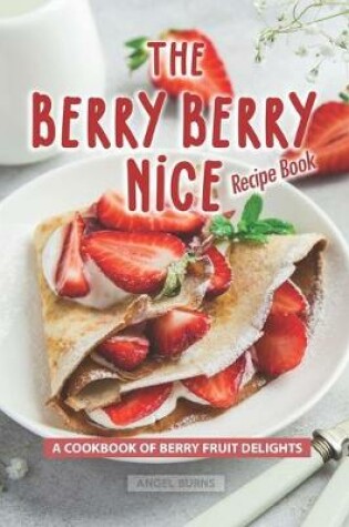 Cover of The Berry Berry Nice Recipe Book