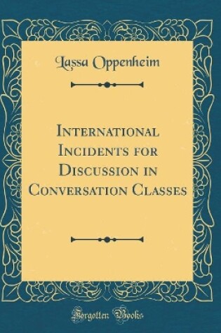 Cover of International Incidents for Discussion in Conversation Classes (Classic Reprint)