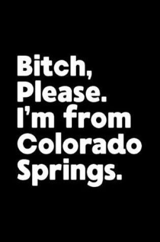Cover of Bitch, Please. I'm From Colorado Springs.