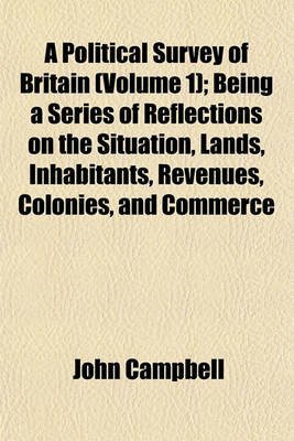 Book cover for A Political Survey of Britain (Volume 1); Being a Series of Reflections on the Situation, Lands, Inhabitants, Revenues, Colonies, and Commerce