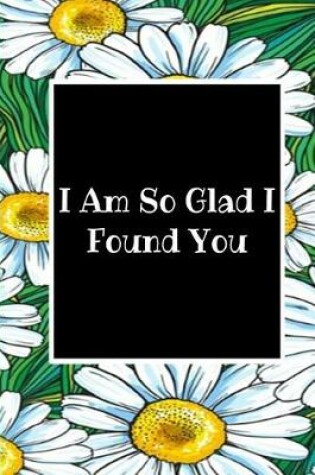 Cover of I Am So Glad I Found You