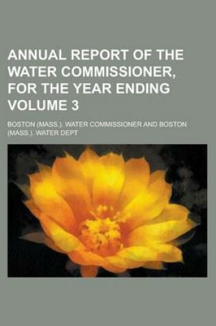 Cover of Annual Report of the Water Commissioner, for the Year Ending Volume 3