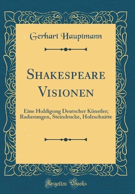 Book cover for Shakespeare Visionen: Eine Huldigung Deutscher Künstler; Radierungen, Steindrucke, Holzschnitte (Classic Reprint)