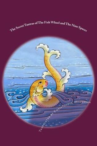 Cover of The Secret Tantras of the Fish Wheel and the Nine Spaces
