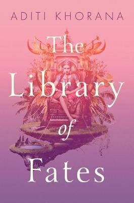 The Library Of Fates by Aditi Khorana