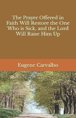 Book cover for The Prayer Offered in Faith Will Restore the One Who is Sick, and the Lord Will Raise Him Up