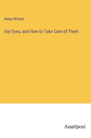 Cover of Our Eyes, and How to Take Care of Them