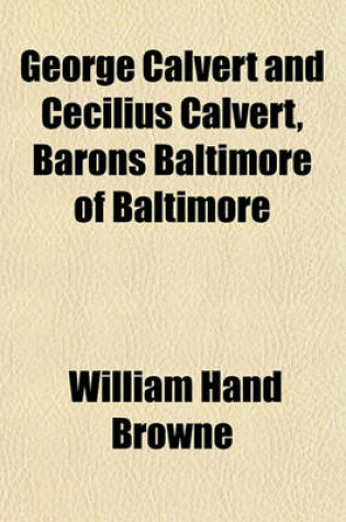 Cover of George Calvert and Cecilius Calvert, Barons Baltimore of Baltimore