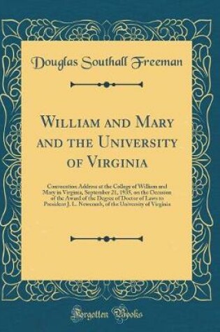 Cover of William and Mary and the University of Virginia: Convocation Address at the College of William and Mary in Virginia, September 21, 1935, on the Occasion of the Award of the Degree of Doctor of Laws to President J. L. Newcomb, of the University of Virginia