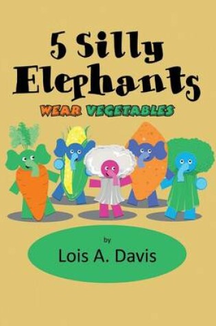 Cover of 5 Silly Elephants Wear Vegetables