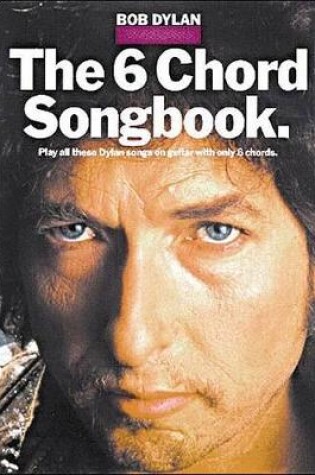 Cover of Bob Dylan - the 6 Chord Songbook