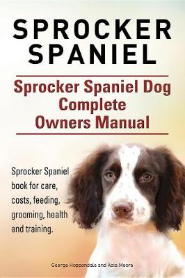 Book cover for Sprocker Spaniel. Sprocker Spaniel Dog Complete Owners Manual. Sprocker Spaniel Book for Care, Costs, Feeding, Grooming, Health and Training.