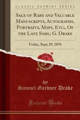 Book cover for Sale of Rare and Valuable Manuscripts, Autographs, Portraits, Maps, Etc;, of the Late Saml; G. Drake
