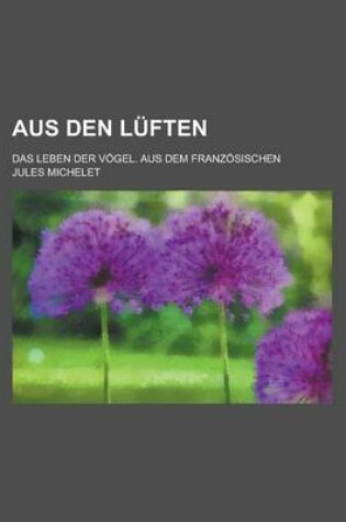 Cover of Aus Den Luften; Das Leben Der Vogel. Aus Dem Franzosischen
