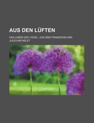 Book cover for Aus Den Luften; Das Leben Der Vogel. Aus Dem Franzosischen