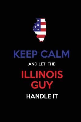 Book cover for Keep Calm and Let the Illinois Guy Handle It