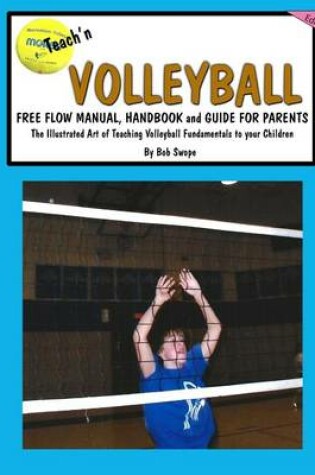 Cover of Teach'n Volleyball Free Flow Manual. Handbook and Guide for Parents