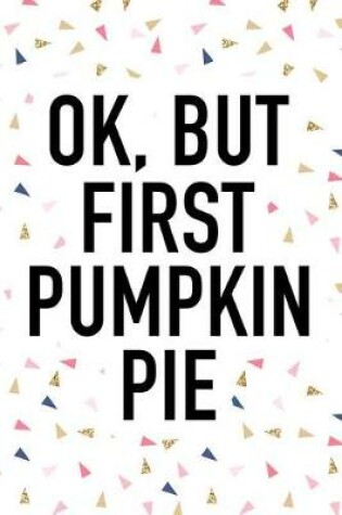 Cover of Ok But First Pumpkin Pie