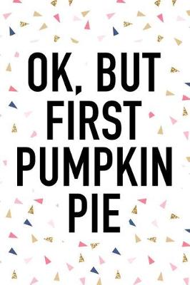 Book cover for Ok But First Pumpkin Pie