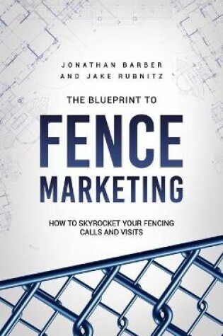 Cover of The Blue Print To Fence Marketing