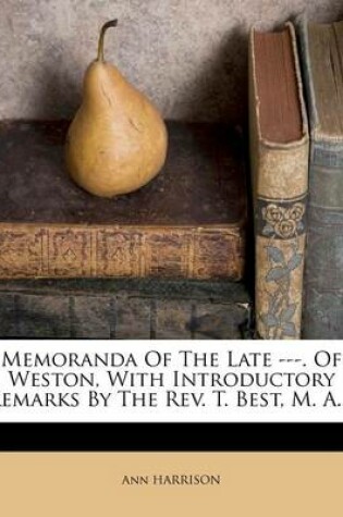 Cover of Memoranda of the Late ---. of Weston, with Introductory Remarks by the REV. T. Best, M. A....