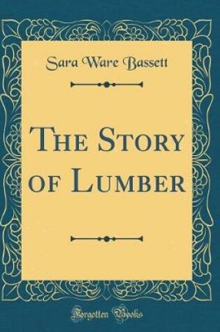 Cover of The Story of Lumber (Classic Reprint)