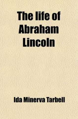 Cover of The Life of Abraham Lincoln (Volume 3); Drawn from Original Sources and Containing Many Speeches, Letters, and Telegrams Hitherto Unpublished, and Illustrated with Many Reproductions from Original Paintings, Photographs, Etc.