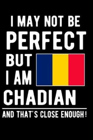 Cover of I May Not Be Perfect But I Am Chadian And That's Close Enough!