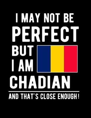 Book cover for I May Not Be Perfect But I Am Chadian And That's Close Enough!