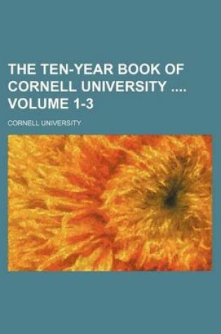 Cover of The Ten-Year Book of Cornell University Volume 1-3