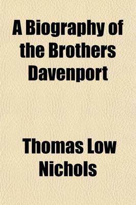 Book cover for A Biography of the Brothers Davenport; With Some Account of the Physical and Psychical Phenomena Which Have Occurred in Their Presence, in America and Europe