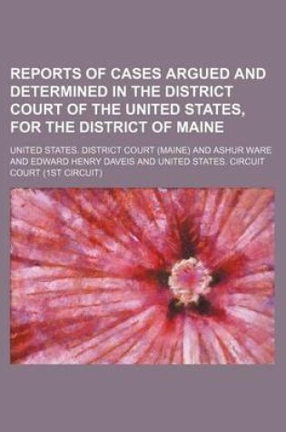 Cover of Reports of Cases Argued and Determined in the District Court of the United States, for the District of Maine (Volume 3)