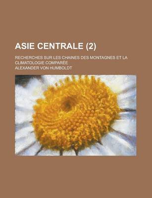 Book cover for Asie Centrale; Recherches Sur Les Chaines Des Montagnes Et La Climatologie Comparee (2 )