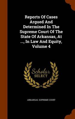 Book cover for Reports of Cases Argued and Determined in the Supreme Court of the State of Arkansas, at ..., in Law and Equity, Volume 4