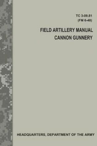 Cover of Field Artillery Manual Cannon Gunnery (Tc 3-09.81 / FM 6-40)