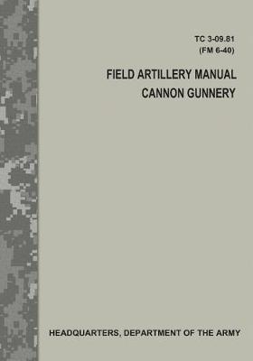 Book cover for Field Artillery Manual Cannon Gunnery (Tc 3-09.81 / FM 6-40)