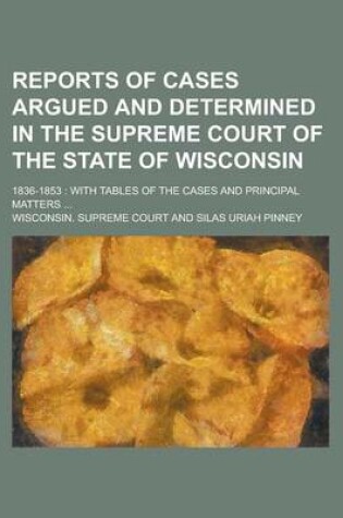 Cover of Reports of Cases Argued and Determined in the Supreme Court of the State of Wisconsin; 1836-1853