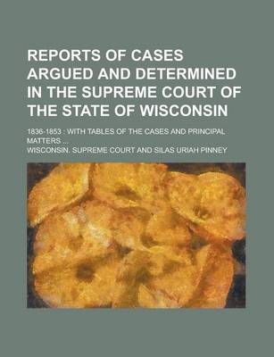 Book cover for Reports of Cases Argued and Determined in the Supreme Court of the State of Wisconsin; 1836-1853