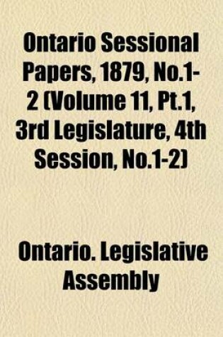 Cover of Ontario Sessional Papers, 1879, No.1-2 (Volume 11, PT.1, 3rd Legislature, 4th Session, No.1-2)