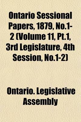 Book cover for Ontario Sessional Papers, 1879, No.1-2 (Volume 11, PT.1, 3rd Legislature, 4th Session, No.1-2)