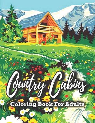 Cover of Country Cabins Coloring Book For Adults